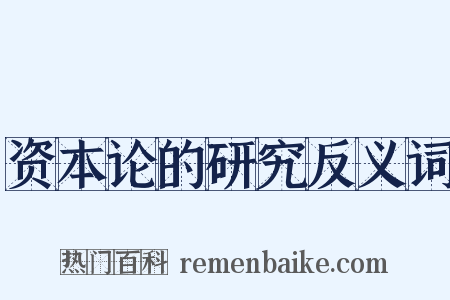 资本论的研究反义词是什么意思的图片